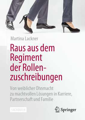Coperta cărții 'Raus Aus Dem Regiment Der Rollenzuschreibungen: Von Weiblicher Ohnmacht Zu Machtvollen Lösungen in Karriere,'