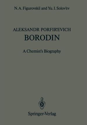 Aleksandr Porfir'evich Borodin: A Chemist's Biography - Martin D. Kamen