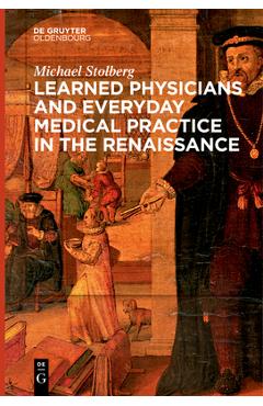 Learned Physicians and Everyday Medical Practice in the Renaissance - Michael Stolberg 