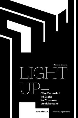 Light Up - The Potential of Light in Museum Architecture - Andrea Graser