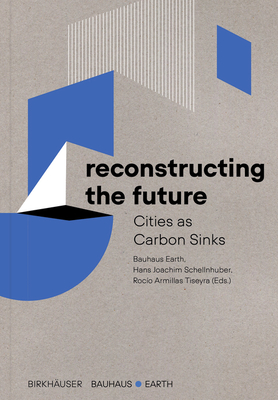 Reconstructing the Future: Cities as Carbon Sinks - Bauhaus Earth