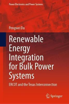 Renewable Energy Integration for Bulk Power Systems: Ercot and the Texas Interconnection - Pengwei Du