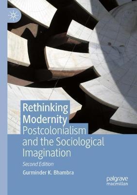 Rethinking Modernity: Postcolonialism and the Sociological Imagination - Gurminder K. Bhambra