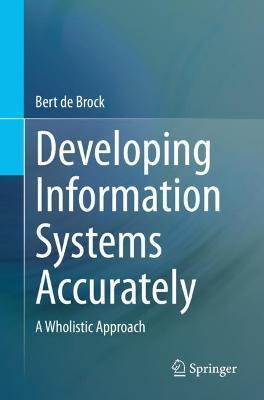 Developing Information Systems Accurately: A Wholistic Approach - Bert De Brock