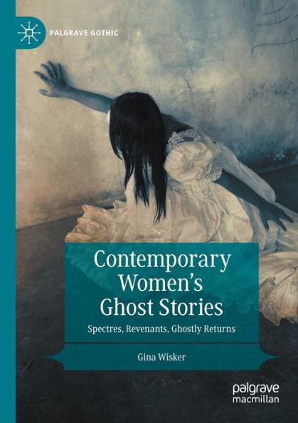 Contemporary Women's Ghost Stories: Spectres, Revenants, Ghostly Returns - Gina Wisker
