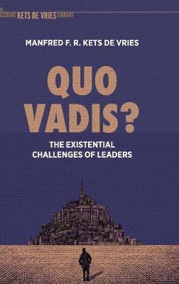 Quo Vadis?: The Existential Challenges of Leaders - Manfred F. R. Kets De Vries