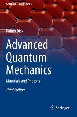 Advanced Quantum Mechanics: Materials and Photons - Rainer Dick