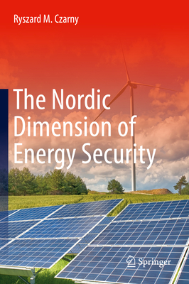 The Nordic Dimension of Energy Security - Ryszard M. Czarny