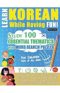 Poza produsului Learn Korean While Having Fun! - For Children: KIDS OF ALL AGES - STUDY 100 ESSENTIAL THEMATICS WITH WORD SEARCH PUZZLES - VOL.1 - Uncover How to Impr - Linguas Classics