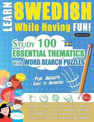 Learn Swedish While Having Fun! - For Adults: EASY TO ADVANCED - STUDY 100 ESSENTIAL THEMATICS WITH WORD SEARCH PUZZLES - VOL.1 - Uncover How to Impro - Linguas Classics