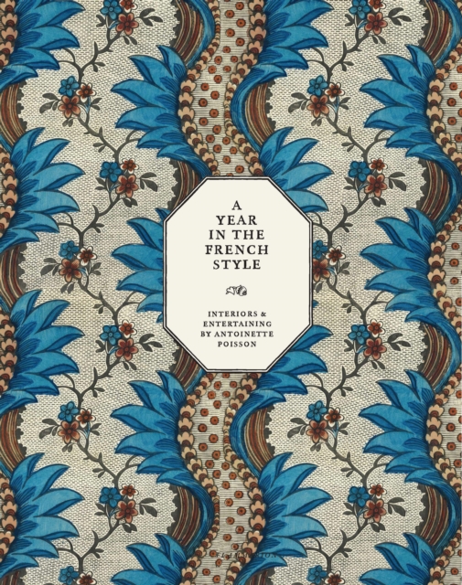 A Year in the French Style: Interiors & Entertaining by Antoinette Poisson - Vincent Farelly