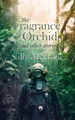 The Fragrance of Orchids and Other Stories - Sally Mcbride