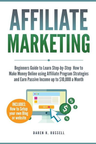 Affiliate Marketing: Beginners Guide to Learn Step-by-Step How to Make Money Online using Affiliate Program Strategies and Earn Passive Inc - Daren H. Russell