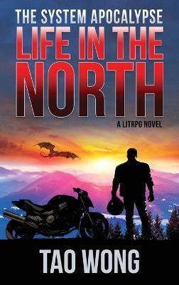 Life in the North: A LitRPG Apocalypse: The System Apocalypse: Book 1 - Tao Wong