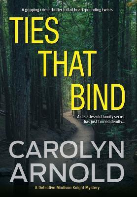 Coperta cărții 'Ties That Bind: A gripping crime thriller full of heart-pounding twists - Carolyn Arnold'