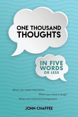 One Thousand Thoughts in Five Words Or Less - John C. Chaffee Jr