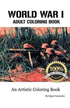 Coperta cărții 'World War I - Adult Coloring Book: Real Life Images - Edgar Fernandez'