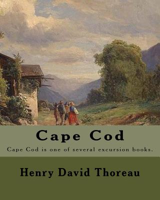 Cape Cod . By: Henry David Thoreau: Cape Cod is one of several excursion books by Henry David Thoreau. - Henry David Thoreau