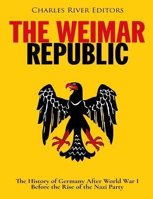 The Weimar Republic: The History of Germany After World War I Before the Rise of the Nazi Party - Charles River