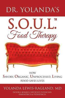 Dr. Yolanda's S.O.U.L. Food Therapy: How Savory, Organic, Unprocessed, Living Food Saves Lives - Yolanda Lewis-ragland