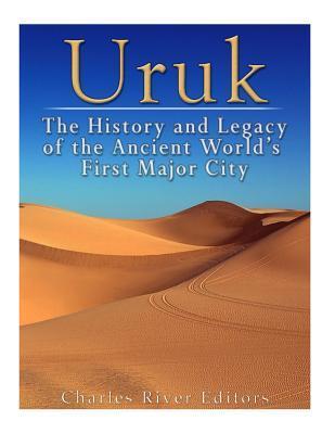 Uruk: The History and Legacy of the Ancient World's First Major City - Charles River