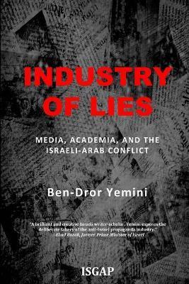 Industry of Lies: Media, Academia, and the Israeli-Arab Conflict - Ben-dror Yemini