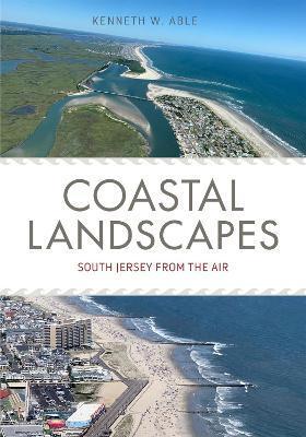 Coastal Landscapes: South Jersey from the Air - Kenneth W. Able