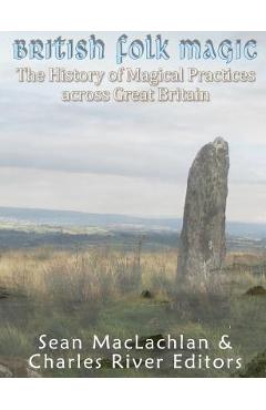 Coperta cărții 'British Folk Magic: The History of Magical Practices across Great Britain - Charles River'