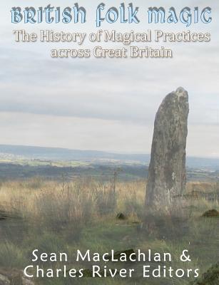 Coperta cărții 'British Folk Magic: The History of Magical Practices across Great Britain - Charles River'