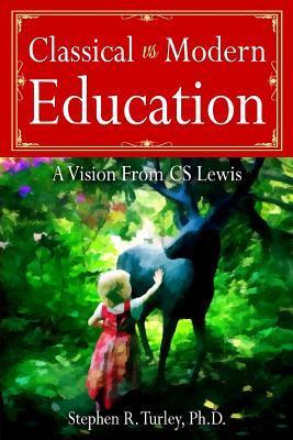 Classical vs. Modern Education: A Vision from C.S. Lewis - Steve Turley
