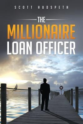 The Millionaire Loan Officer - Scott Hudspeth