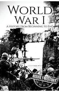 Coperta cărții 'World War I: A History From Beginning to End - Hourly History'