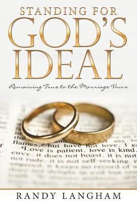 Standing for God's Ideal: Remaining True to the Marriage Vows - Randy Langham