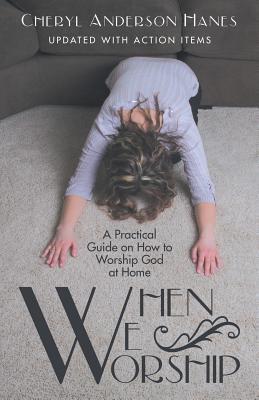 When We Worship: A Practical Guide on How to Worship God at Home - Cheryl Anderson Hanes