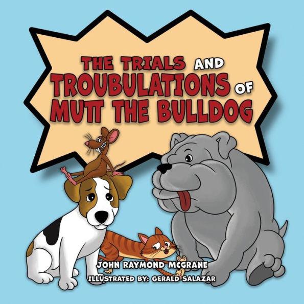The Trials and Troubulations of Mutt the Bulldog - John Raymond Mcgrane