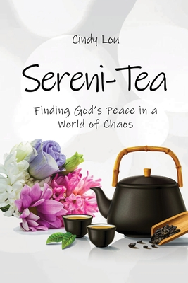 Sereni-Tea A 30-Day Devotional: Finding God's Peace In a World of Chaos - Cindy Lou