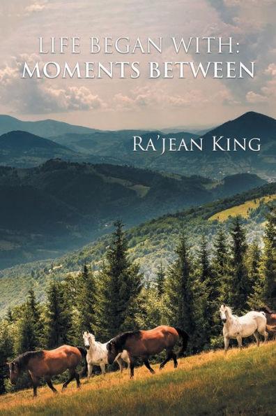 Life Began with Moments Between - Ra'jean King