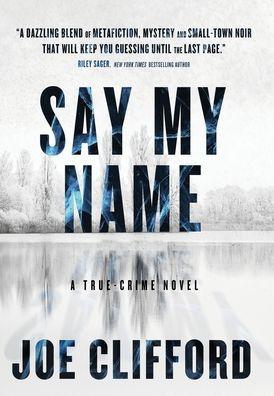 Say My Name: A True-Crime Novel - Joe Clifford