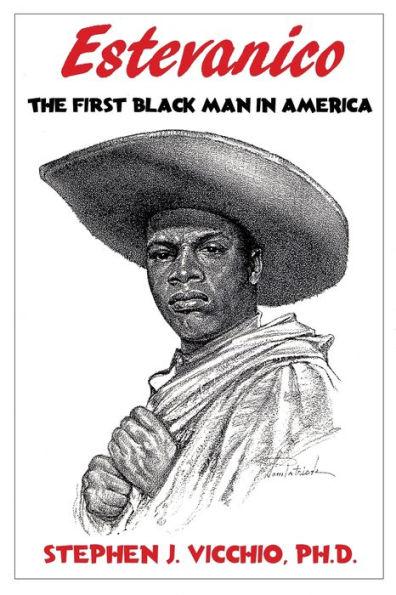 Estevanico: The First Black Man in America - Stephen J. Vicchio