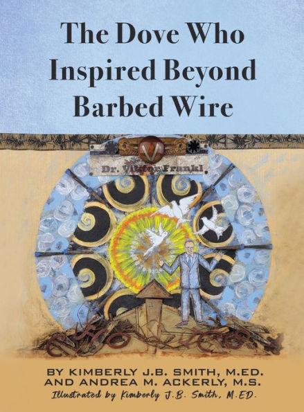 The Dove Who Inspired Beyond Barbed Wire - Kimberly J. B. Smith