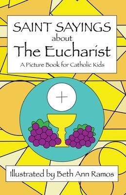 Saint Sayings about the Eucharist: A Picture Book for Catholic Kids - Beth Ann Ramos