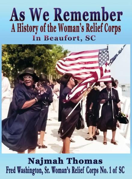 As We Remember: A History of the Woman's Relief Corps in Beaufort, SC - Najmah Thomas