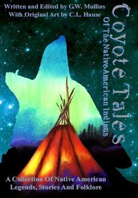 Coyote Tales Of The Native American Indians - G. W. Mullins