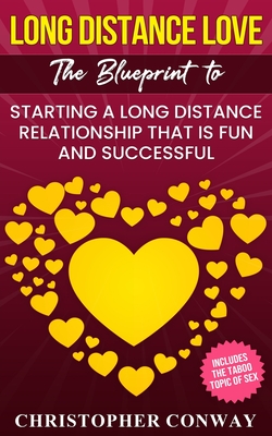 Long Distance Love: The Blueprint to Starting a Long Distance Relationship that is Fun and Successful - Christopher Conway