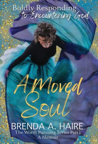 A Moved Soul: Boldly Responding to Encountering God (A Memoir) - Brenda A. Haire
