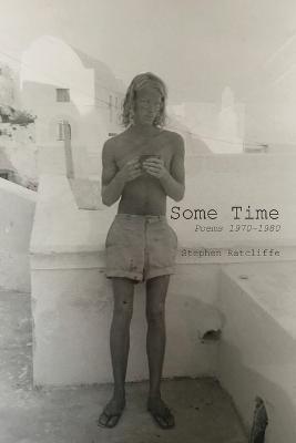 Some Time: Poems 1970 - 1980 - Stephen Ratcliffe