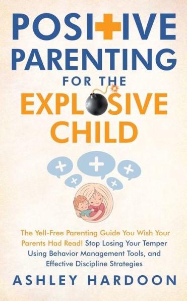 Positive Parenting for the Explosive Child - Ashley Hardoon