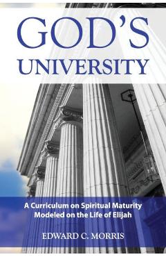 Coperta cărții 'God's University: A Curriculum on Spiritual Maturity Modeled on the Life of Elijah - Edward C. Morris'