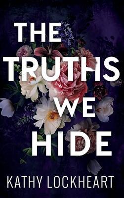 The Truths We Hide - Kathy Lockheart