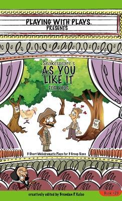 Shakespeare's As You Like It for Kids: 3 Short Melodramatic Plays for 3 Group Sizes - Brendan P. Kelso